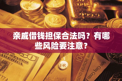 北京亲戚借钱担保合法吗？有哪些风险要注意？
