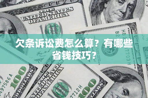 北京欠条诉讼费怎么算？有哪些省钱技巧？