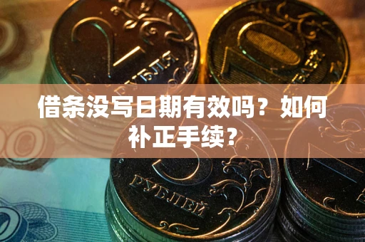北京借条没写日期有效吗？如何补正手续？