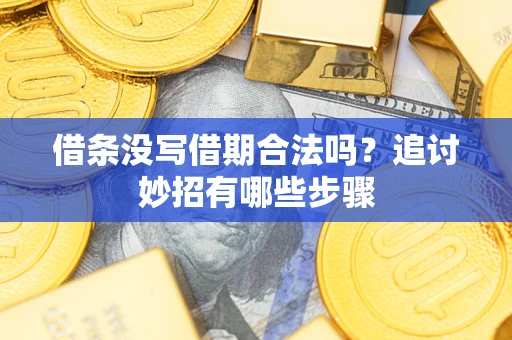 北京借条没写借期合法吗？追讨妙招有哪些步骤